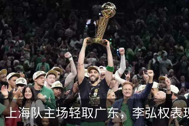 上海队主场轻取广东，李弘权表现出色