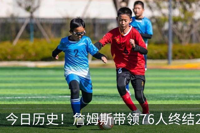今日历史！詹姆斯带领76人终结29分逆转不败纪录