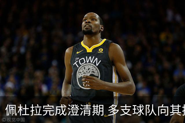 佩杜拉完成澄清期 多支球队向其提供双向合约