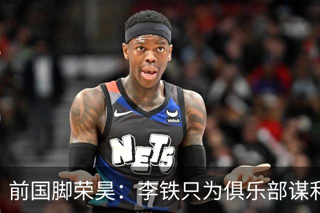 前国脚荣昊：李铁只为俱乐部谋利，里皮对我关照有加