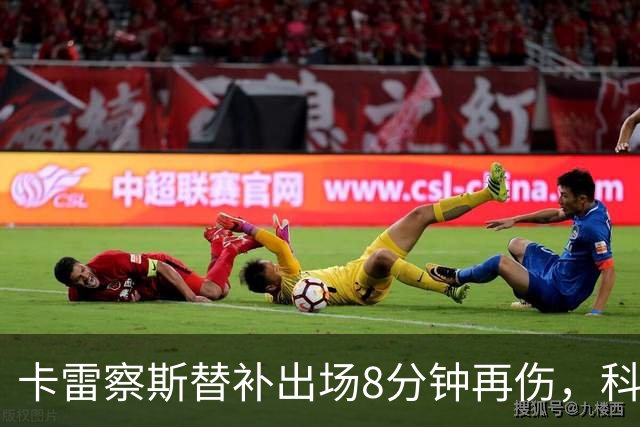 卡雷察斯替补出场8分钟再伤，科瓦奇感叹运气不佳