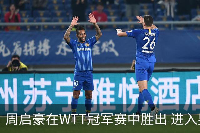 周启豪在WTT冠军赛中胜出 进入男子单打八强