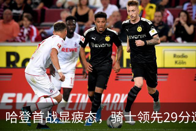 哈登首战显疲态，骑士领先29分遭逆转令人忧虑