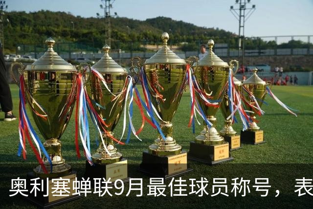 奥利塞蝉联9月最佳球员称号，表现不俗