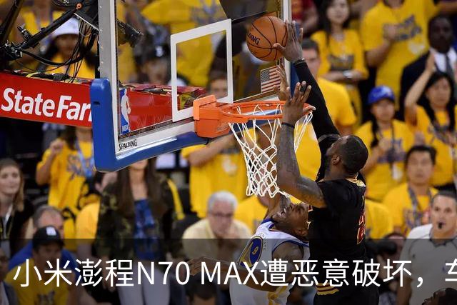 小米澎程N70 MAX遭恶意破坏，车主誓言严查到底