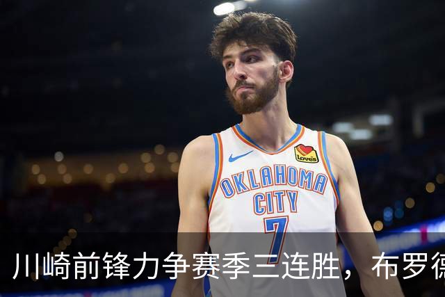 川崎前锋力争赛季三连胜，布罗德森迎战旧东家冈山绿雉
