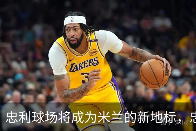 忠利球场将成为米兰的新地标，忠利集团全力支持两支球队