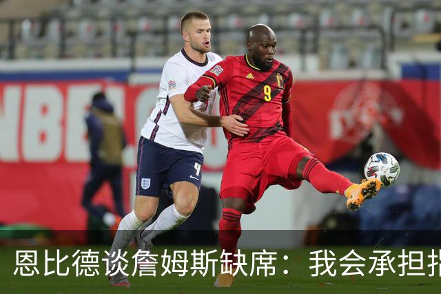 恩比德谈詹姆斯缺席：我会承担指挥任务