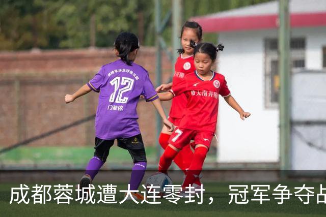 成都蓉城遭大连零封，冠军争夺战悬念延续