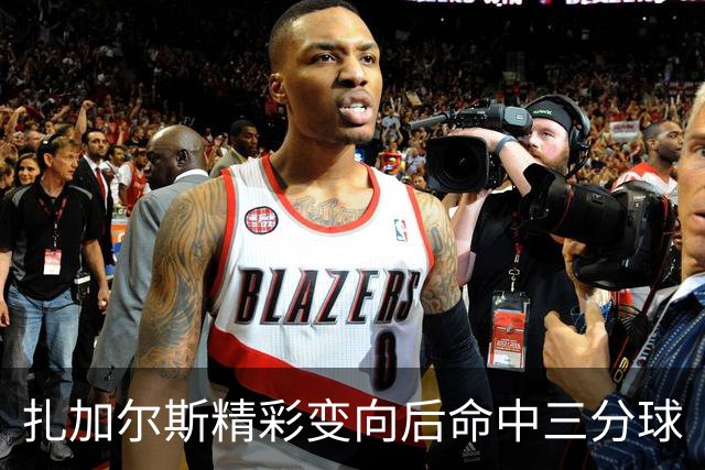 扎加尔斯精彩变向后命中三分球