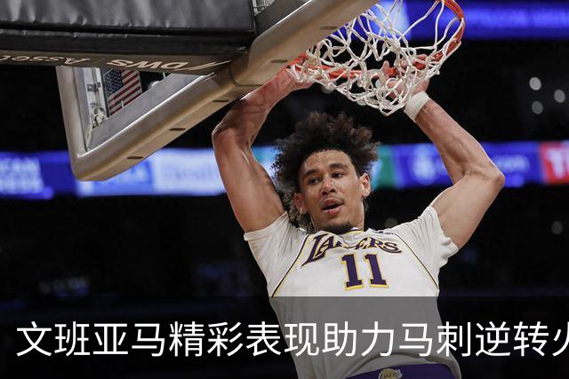 文班亚马精彩表现助力马刺逆转火箭