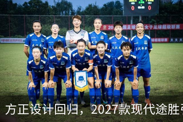方正设计回归，2027款现代途胜引发关注