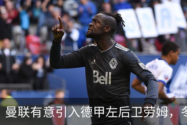 曼联有意引入德甲左后卫劳姆，冬窗可能追求3000万转会