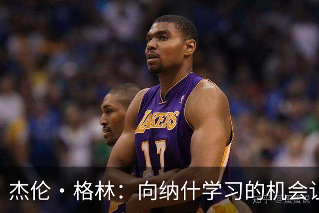 杰伦·格林：向纳什学习的机会让人受益匪浅