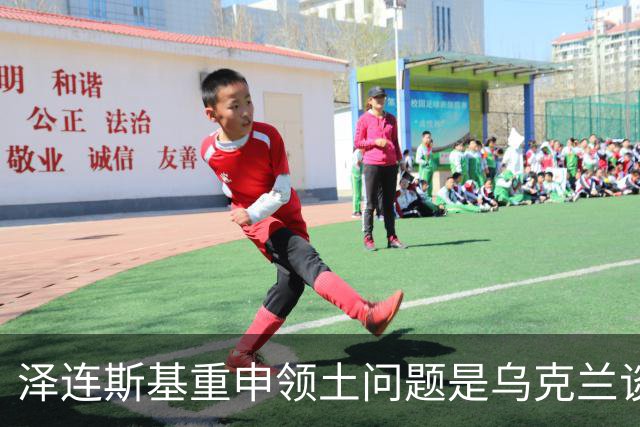 泽连斯基重申领土问题是乌克兰谈判红线