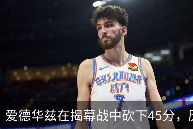 爱德华兹在揭幕战中砍下45分，历史排名第三
