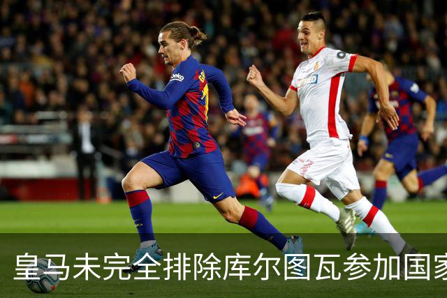 皇马未完全排除库尔图瓦参加国家德比的可能性