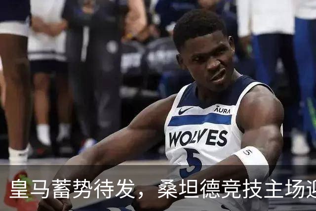 皇马蓄势待发，桑坦德竞技主场迎战