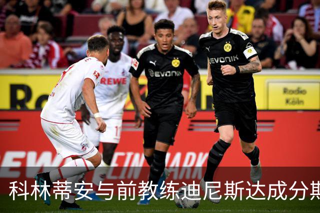 科林蒂安与前教练迪尼斯达成分期解约协议