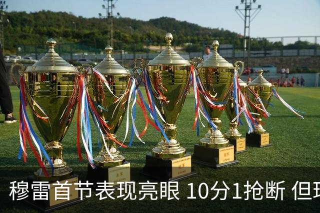 穆雷首节表现亮眼 10分1抢断 但球队落后
