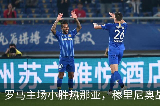 罗马主场小胜热那亚，穆里尼奥战术稳固排行榜位置
