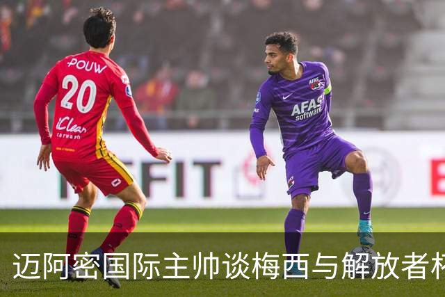 迈阿密国际主帅谈梅西与解放者杯的期待