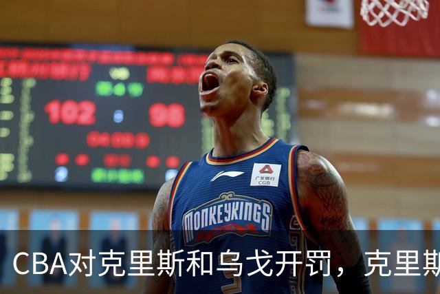 CBA对克里斯和乌戈开罚，克里斯因侮辱性手势被罚5万