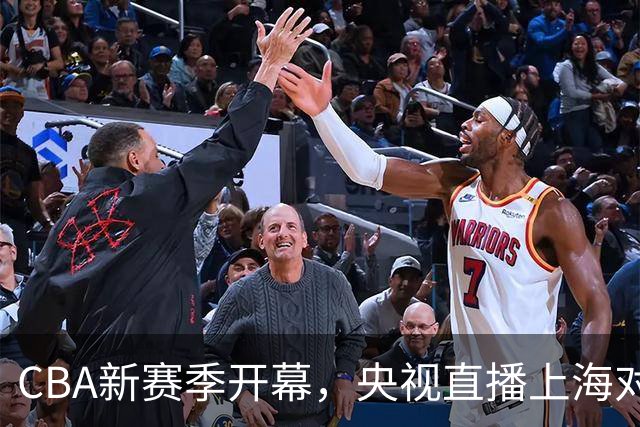 CBA新赛季开幕，央视直播上海对阵深圳