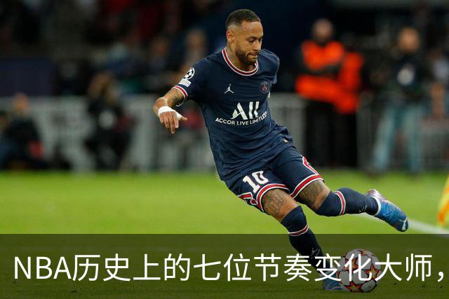 NBA历史上的七位节奏变化大师，李凯尔在列，东契奇排名第四