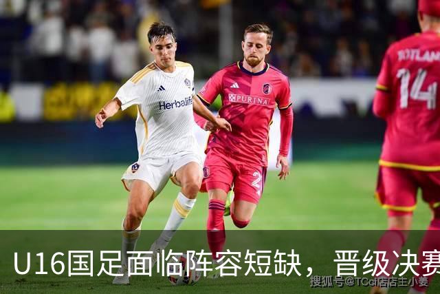 U16国足面临阵容短缺，晋级决赛挑战重重